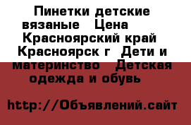 Пинетки детские вязаные › Цена ­ 70 - Красноярский край, Красноярск г. Дети и материнство » Детская одежда и обувь   